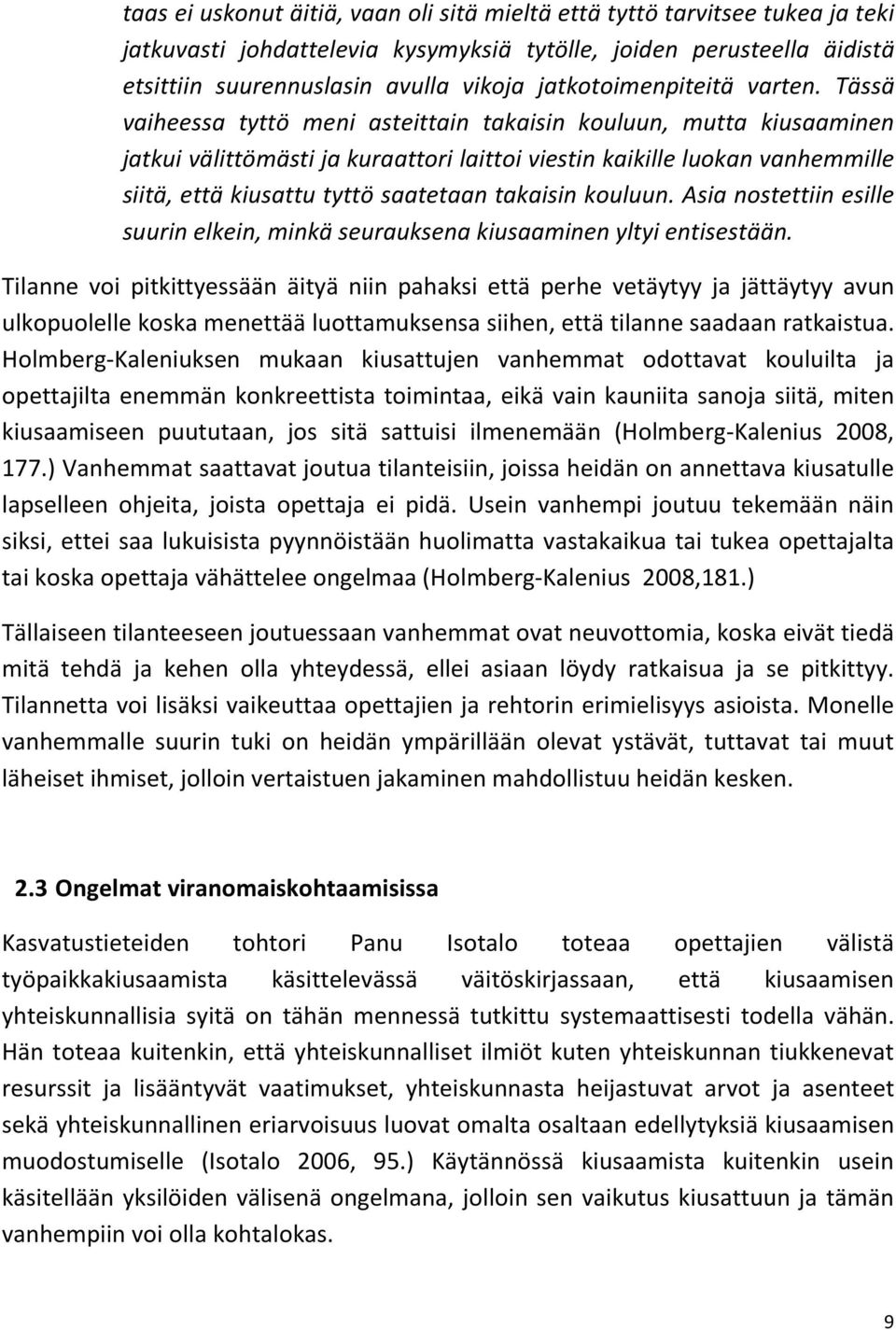 Tässä vaiheessa tyttö meni asteittain takaisin kouluun, mutta kiusaaminen jatkui välittömästi ja kuraattori laittoi viestin kaikille luokan vanhemmille siitä, että kiusattu tyttö saatetaan takaisin