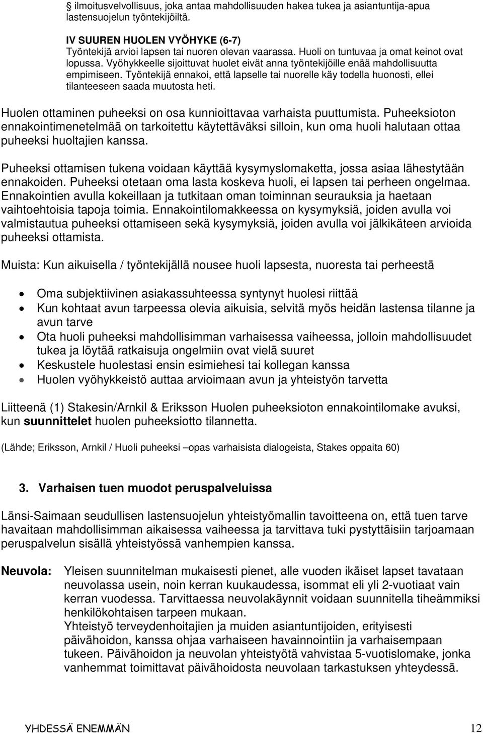 Työntekijä ennakoi, että lapselle tai nuorelle käy todella huonosti, ellei tilanteeseen saada muutosta heti. Huolen ottaminen puheeksi on osa kunnioittavaa varhaista puuttumista.