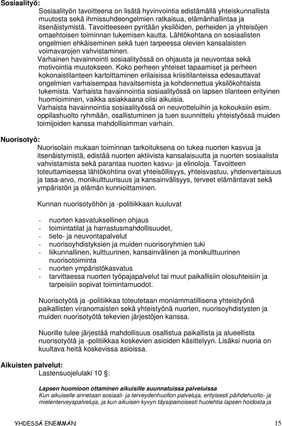 Lähtökohtana on sosiaalisten ongelmien ehkäiseminen sekä tuen tarpeessa olevien kansalaisten voimavarojen vahvistaminen.