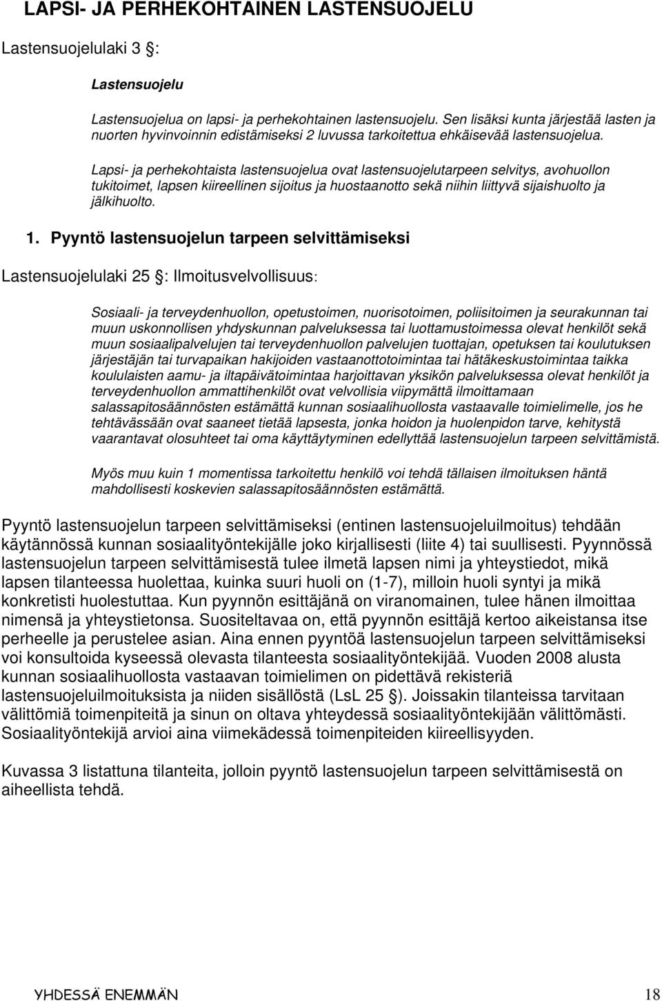 Lapsi- ja perhekohtaista lastensuojelua ovat lastensuojelutarpeen selvitys, avohuollon tukitoimet, lapsen kiireellinen sijoitus ja huostaanotto sekä niihin liittyvä sijaishuolto ja jälkihuolto. 1.