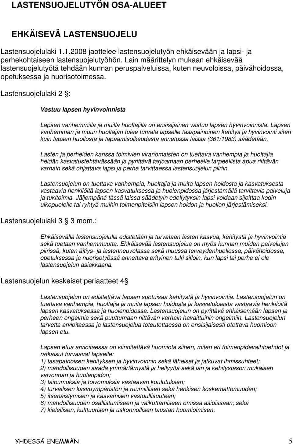 Lastensuojelulaki 2 : Vastuu lapsen hyvinvoinnista Lapsen vanhemmilla ja muilla huoltajilla on ensisijainen vastuu lapsen hyvinvoinnista.