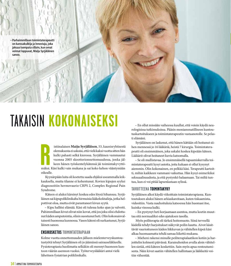 Syrjäläinen vammautui vuonna 2005 skootterionnettomuudessa, jonka jälkeen hänen työskentelykätensä jäi toimintakyvyttömäksi. Käsi kulki vain mukana ja sai koko kehon vääntymään oikealle.