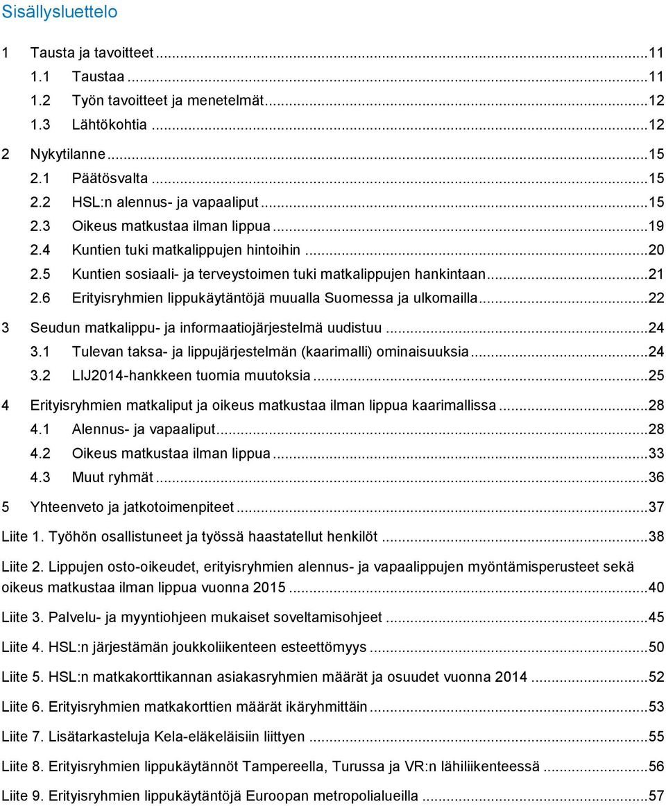 6 Erityisryhmien lippukäytäntöjä muualla Suomessa ja ulkomailla... 22 3 Seudun matkalippu- ja informaatiojärjestelmä uudistuu... 24 3.1 Tulevan taksa- ja lippujärjestelmän (kaarimalli) ominaisuuksia.