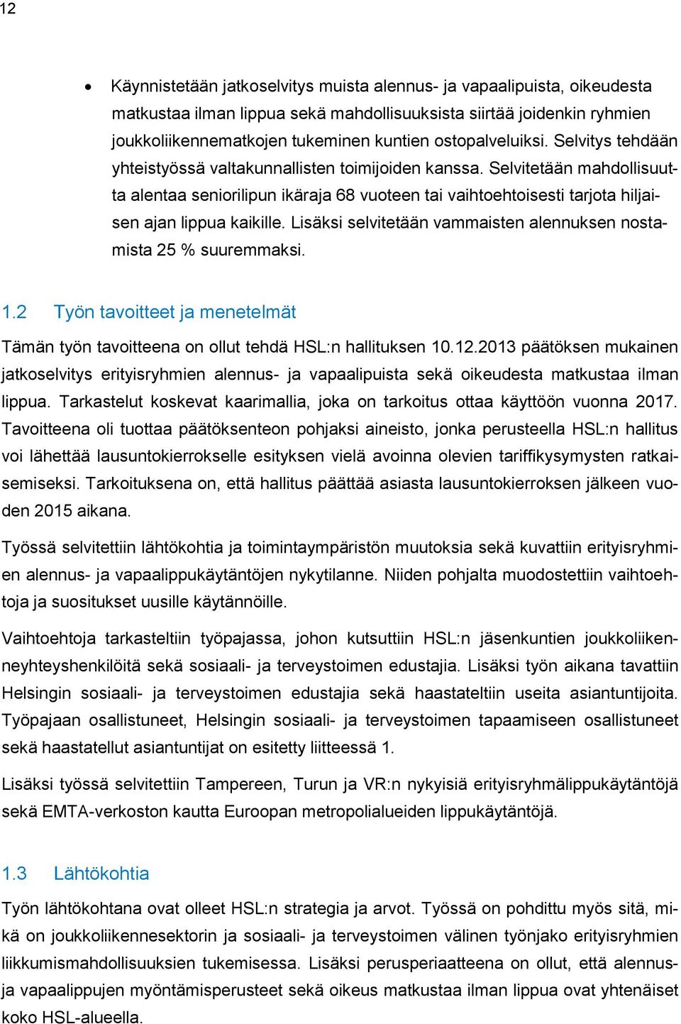 Selvitetään mahdollisuutta alentaa seniorilipun ikäraja 68 vuoteen tai vaihtoehtoisesti tarjota hiljaisen ajan lippua kaikille. Lisäksi selvitetään vammaisten alennuksen nostamista 25 % suuremmaksi.