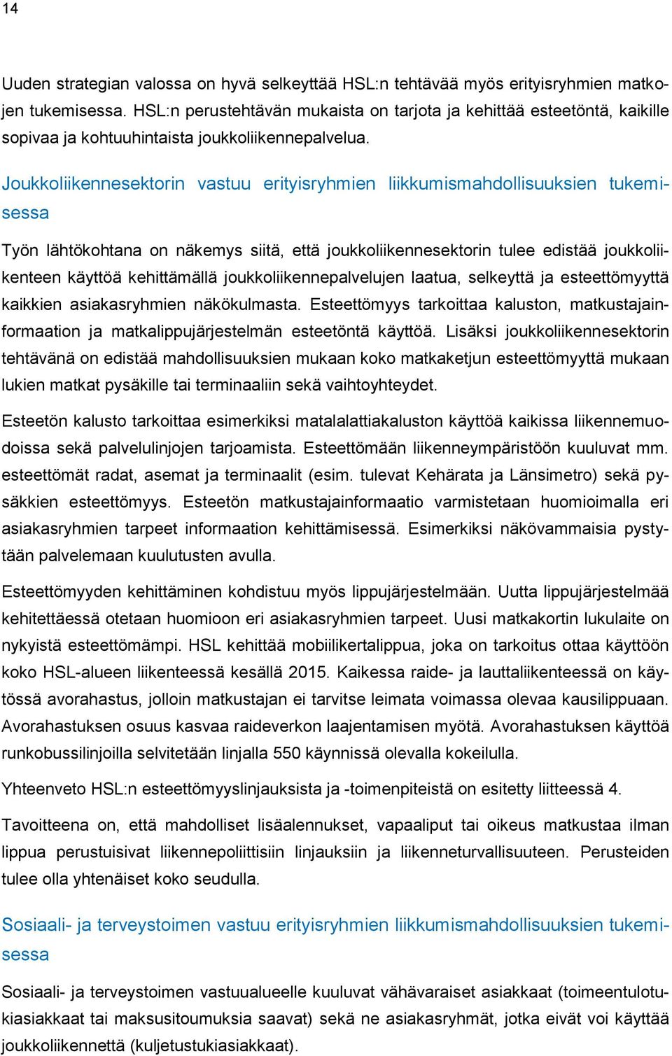 Joukkoliikennesektorin vastuu erityisryhmien liikkumismahdollisuuksien tukemisessa Työn lähtökohtana on näkemys siitä, että joukkoliikennesektorin tulee edistää joukkoliikenteen käyttöä kehittämällä