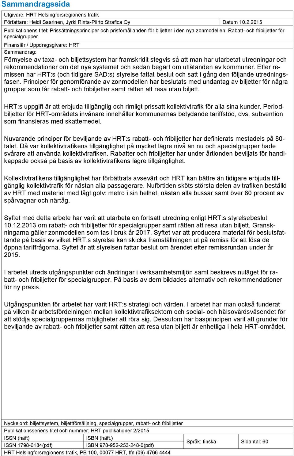 Förnyelse av taxa- och biljettsystem har framskridit stegvis så att man har utarbetat utredningar och rekommendationer om det nya systemet och sedan begärt om utlåtanden av kommuner.