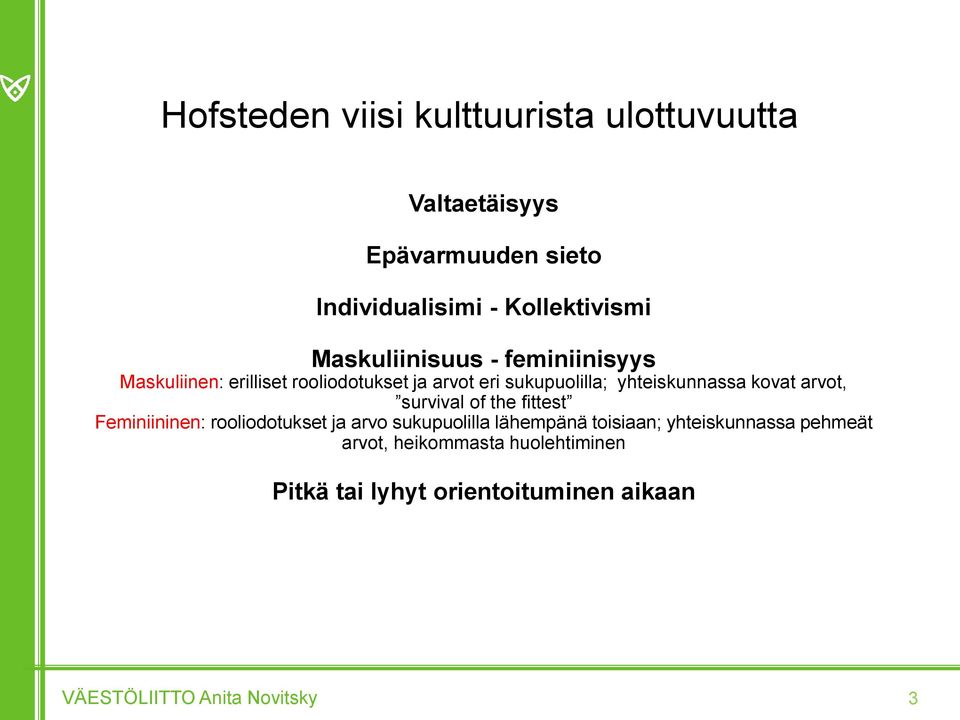 kovat arvot, survival of the fittest Feminiininen: rooliodotukset ja arvo sukupuolilla lähempänä toisiaan;