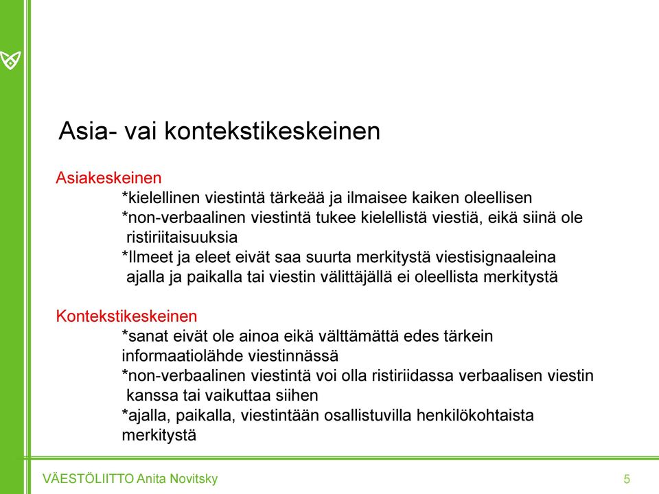 oleellista merkitystä Kontekstikeskeinen *sanat eivät ole ainoa eikä välttämättä edes tärkein informaatiolähde viestinnässä *non-verbaalinen viestintä voi