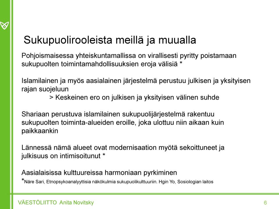 sukupuolijärjestelmä rakentuu sukupuolten toiminta-alueiden eroille, joka ulottuu niin aikaan kuin paikkaankin Lännessä nämä alueet ovat modernisaation myötä sekoittuneet ja