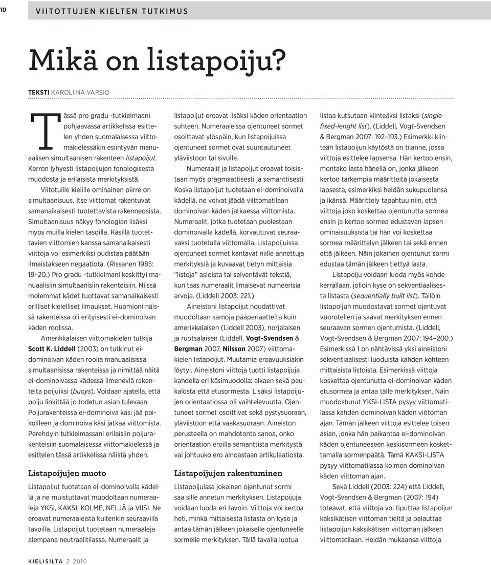 Kerron lyhyesti listapoijujen fonologisesta muodosta ja erilaisista merkityksistä. Viitotuille kielille ominainen piirre on simultaanisuus.