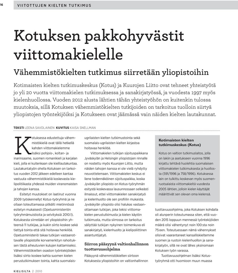 Vuoden 2012 alusta lähtien tähän yhteistyöhön on kuitenkin tulossa muutoksia, sillä Kotuksen vähemmistökielten tutkijoiden on tarkoitus tuolloin siirtyä yliopistojen työntekijöiksi ja Kotukseen ovat