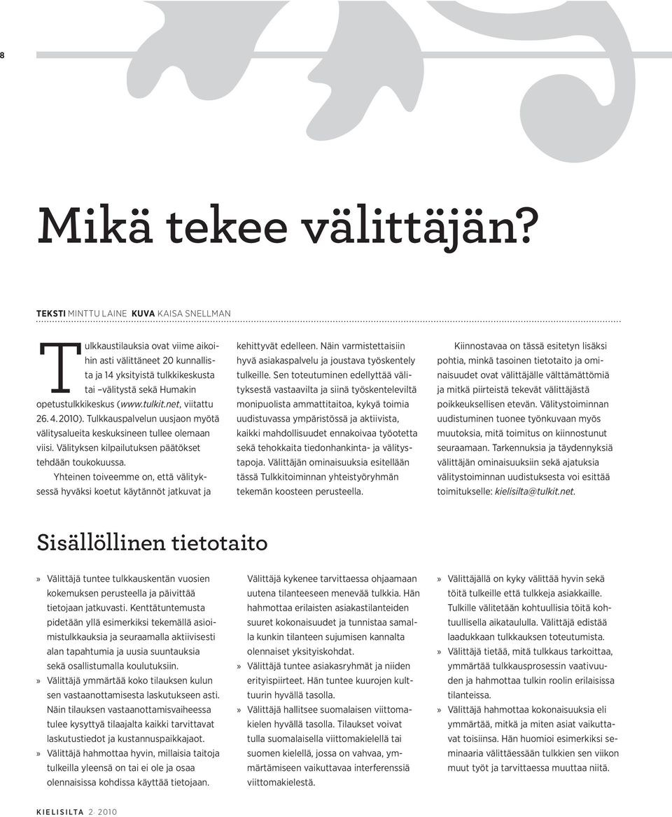 net, viitattu 26. 4. 2010). Tulkkauspalvelun uusjaon myötä välitysalueita keskuksineen tullee olemaan viisi. Välityksen kilpailutuksen päätökset tehdään toukokuussa.