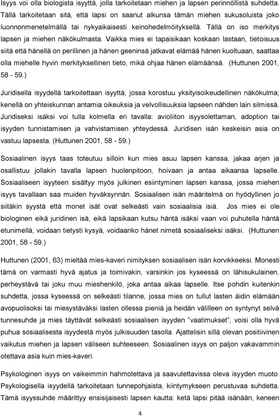 Vaikka mies ei tapaisikaan koskaan lastaan, tietoisuus siitä että hänellä on perillinen ja hänen geeninsä jatkavat elämää hänen kuoltuaan, saattaa olla miehelle hyvin merkityksellinen tieto, mikä