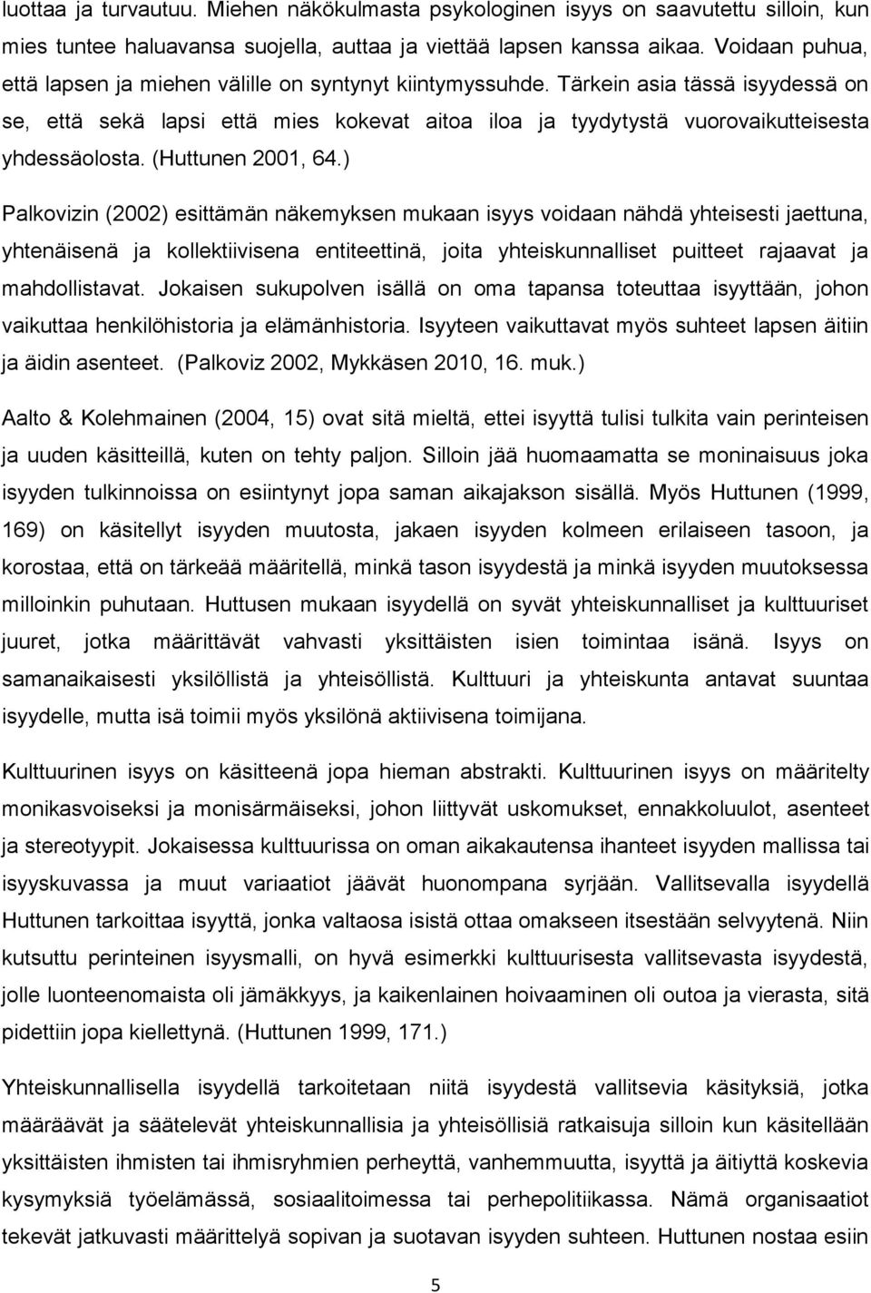 Tärkein asia tässä isyydessä on se, että sekä lapsi että mies kokevat aitoa iloa ja tyydytystä vuorovaikutteisesta yhdessäolosta. (Huttunen 2001, 64.