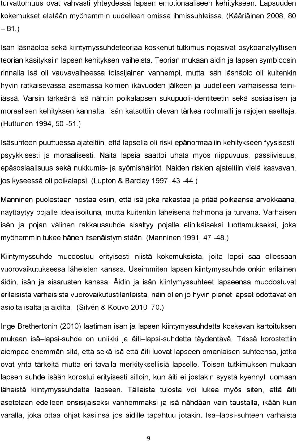 Teorian mukaan äidin ja lapsen symbioosin rinnalla isä oli vauvavaiheessa toissijainen vanhempi, mutta isän läsnäolo oli kuitenkin hyvin ratkaisevassa asemassa kolmen ikävuoden jälkeen ja uudelleen