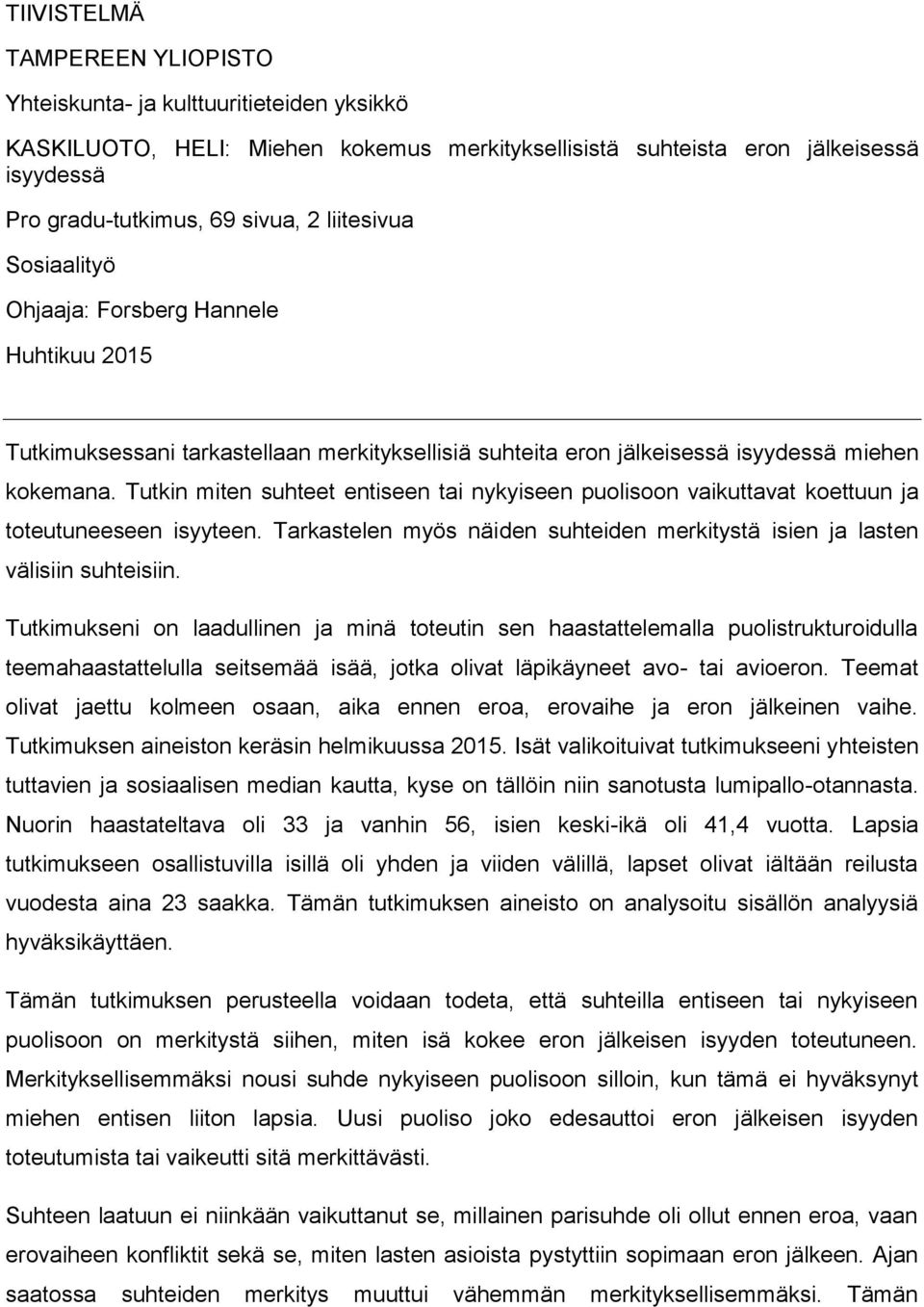 Tutkin miten suhteet entiseen tai nykyiseen puolisoon vaikuttavat koettuun ja toteutuneeseen isyyteen. Tarkastelen myös näiden suhteiden merkitystä isien ja lasten välisiin suhteisiin.