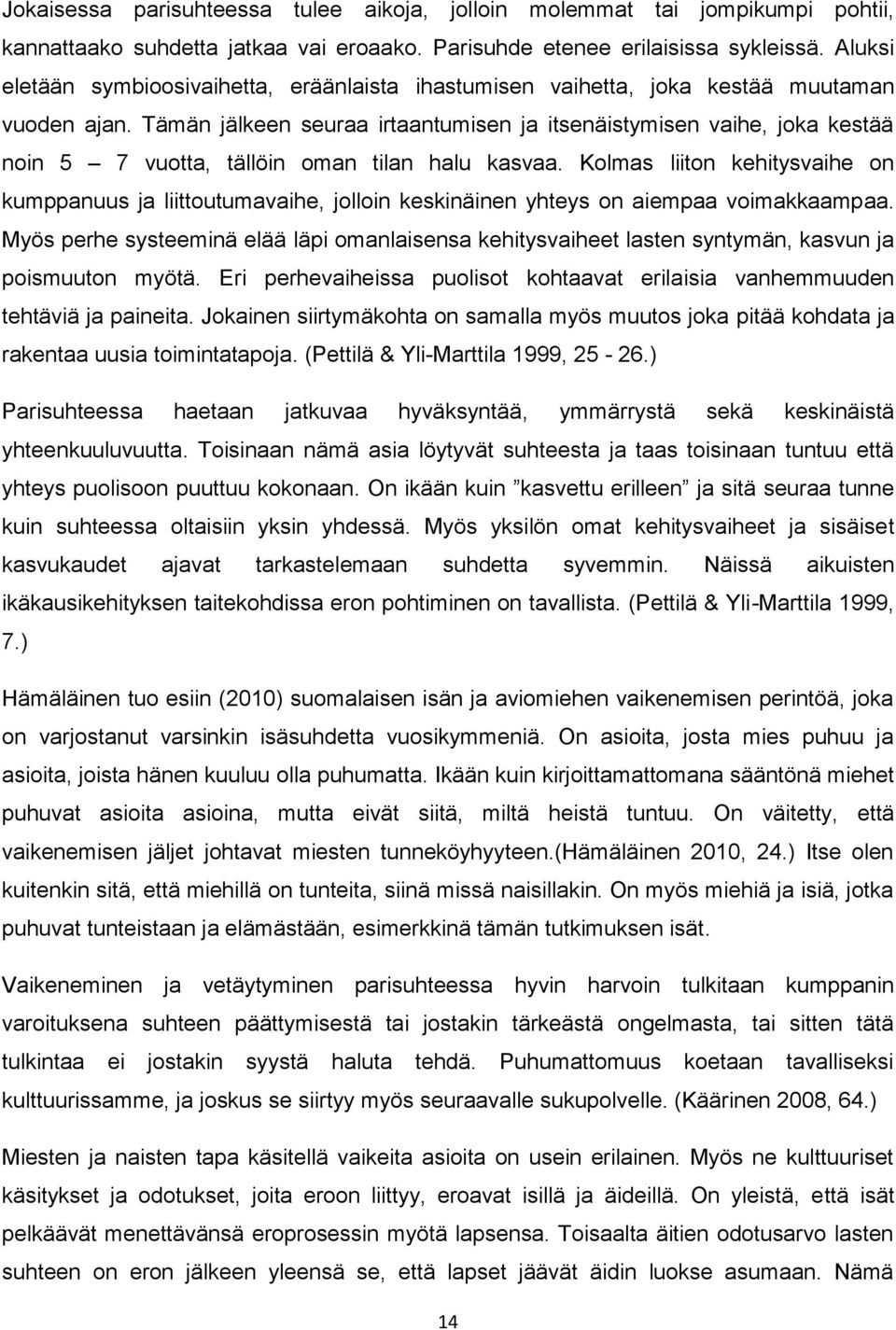 Tämän jälkeen seuraa irtaantumisen ja itsenäistymisen vaihe, joka kestää noin 5 7 vuotta, tällöin oman tilan halu kasvaa.