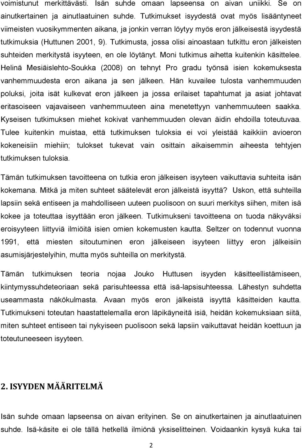 Tutkimusta, jossa olisi ainoastaan tutkittu eron jälkeisten suhteiden merkitystä isyyteen, en ole löytänyt. Moni tutkimus aihetta kuitenkin käsittelee.