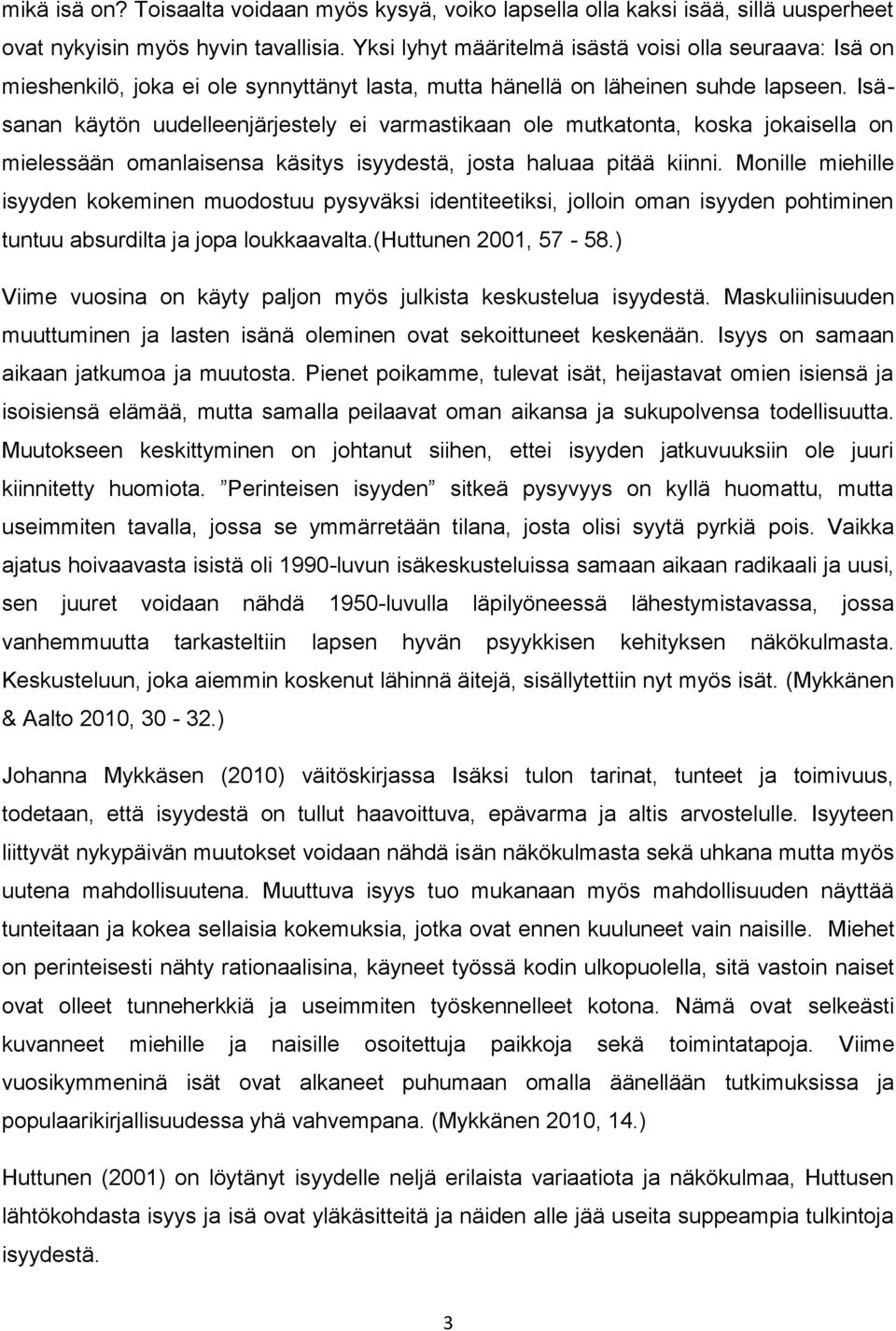 Isäsanan käytön uudelleenjärjestely ei varmastikaan ole mutkatonta, koska jokaisella on mielessään omanlaisensa käsitys isyydestä, josta haluaa pitää kiinni.