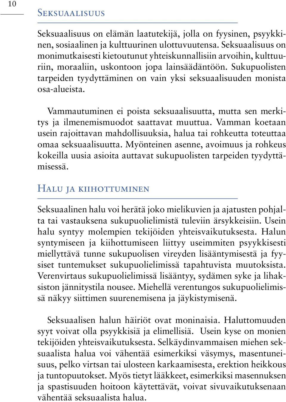 Sukupuolisten tarpeiden tyydyttäminen on vain yksi seksuaalisuuden monista osa-alueista. Vammautuminen ei poista seksuaalisuutta, mutta sen merkitys ja ilmenemismuodot saattavat muuttua.