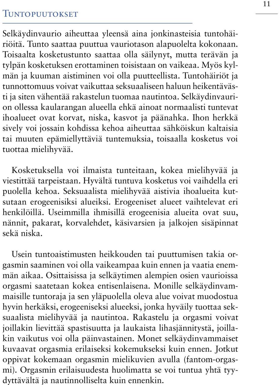 Tuntohäiriöt ja tunnottomuus voivat vaikuttaa seksuaaliseen haluun heikentävästi ja siten vähentää rakastelun tuomaa nautintoa.