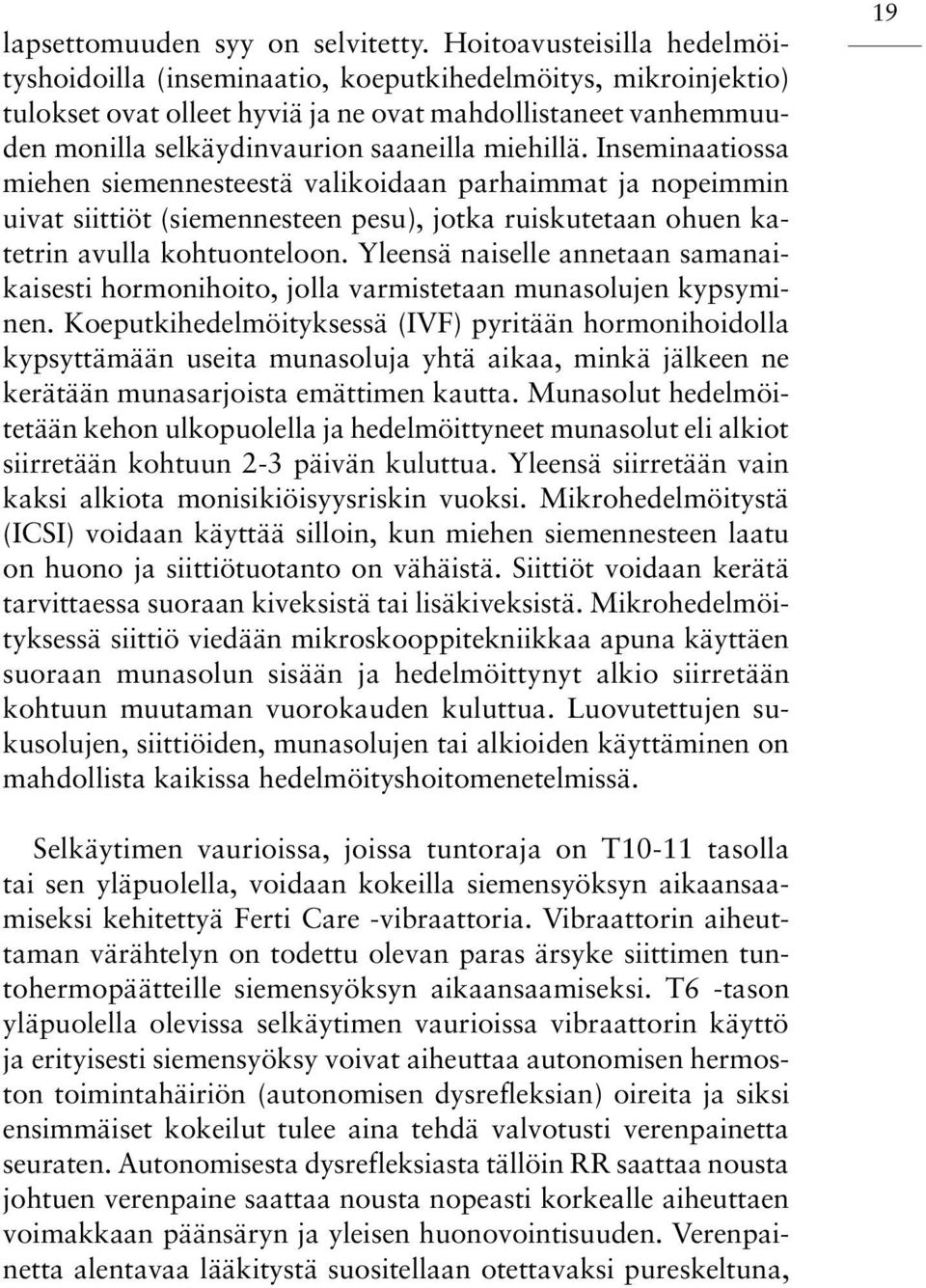 miehillä. Inseminaatiossa miehen siemennesteestä valikoidaan parhaimmat ja nopeimmin uivat siittiöt (siemennesteen pesu), jotka ruiskutetaan ohuen katetrin avulla kohtuonteloon.