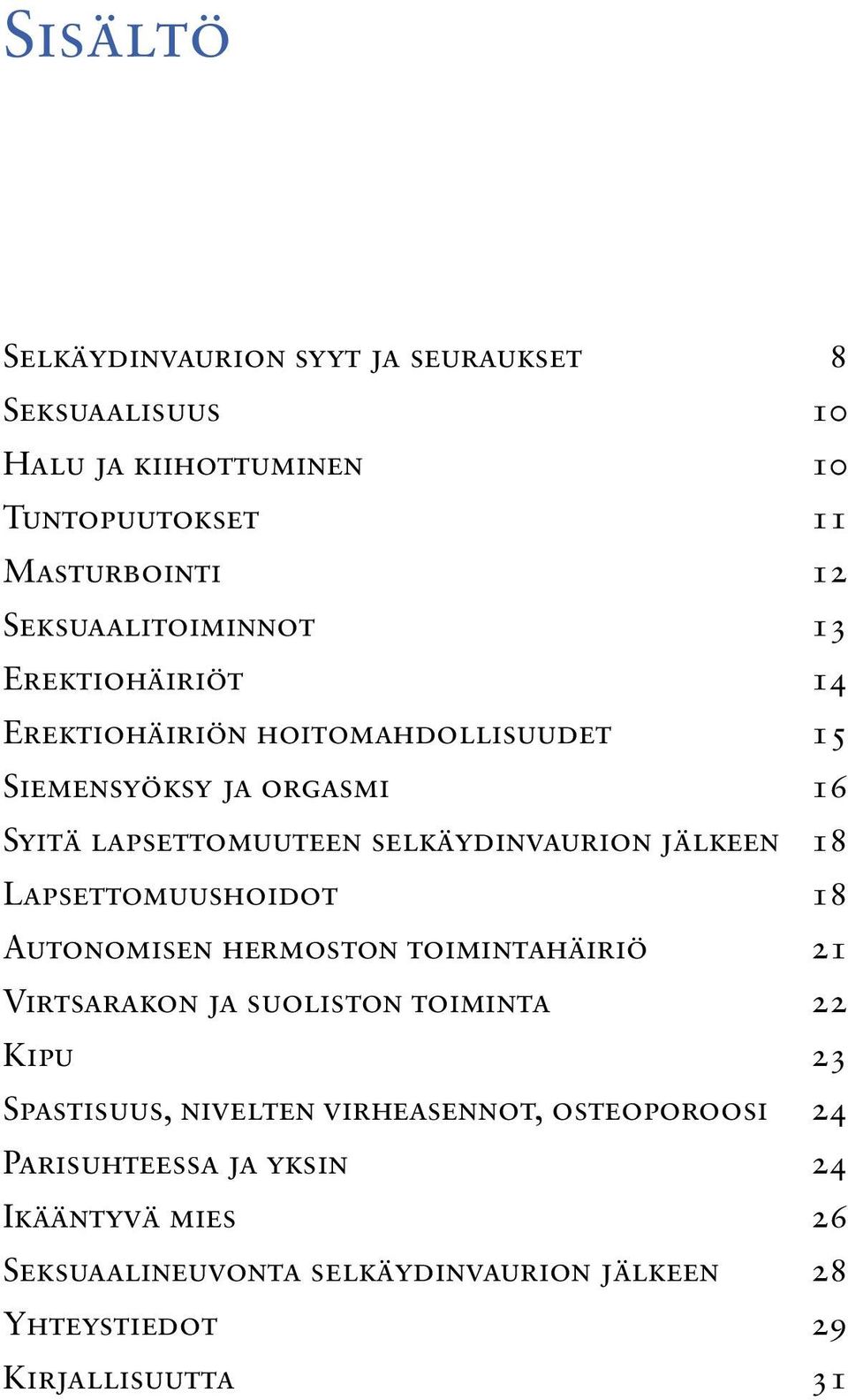 selkäydinvaurion jälkeen 18 Lapsettomuushoidot 18 Autonomisen hermoston toimintahäiriö 21 Virtsarakon ja suoliston toiminta 22 Kipu 23