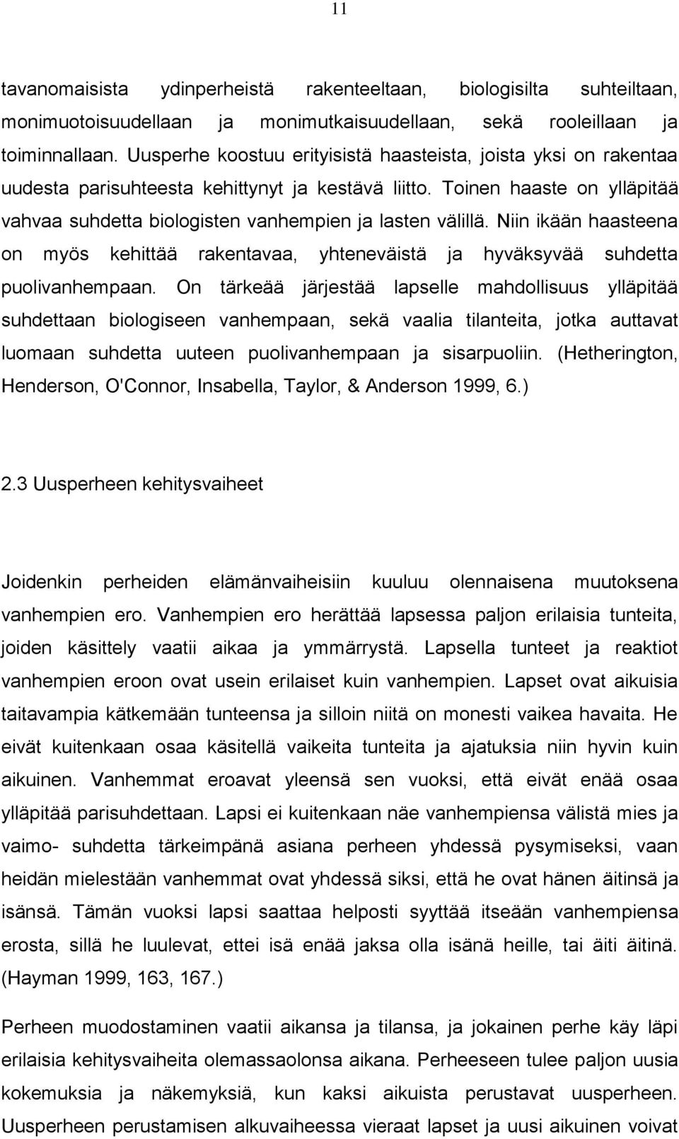 Toinen haaste on ylläpitää vahvaa suhdetta biologisten vanhempien ja lasten välillä. Niin ikään haasteena on myös kehittää rakentavaa, yhteneväistä ja hyväksyvää suhdetta puolivanhempaan.