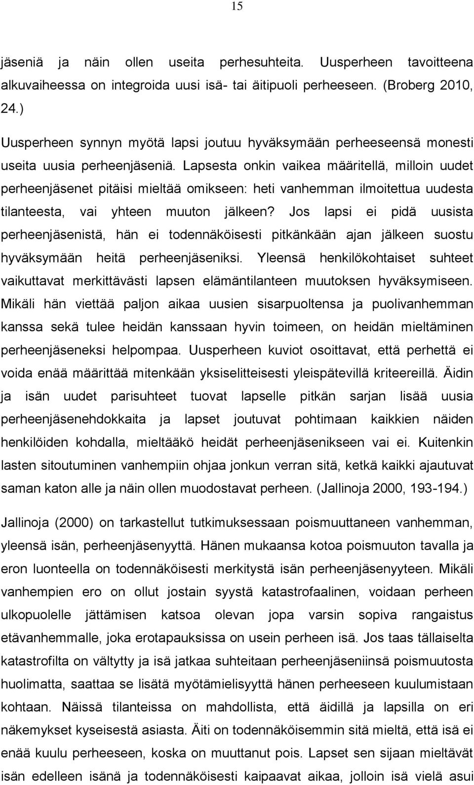 Lapsesta onkin vaikea määritellä, milloin uudet perheenjäsenet pitäisi mieltää omikseen: heti vanhemman ilmoitettua uudesta tilanteesta, vai yhteen muuton jälkeen?