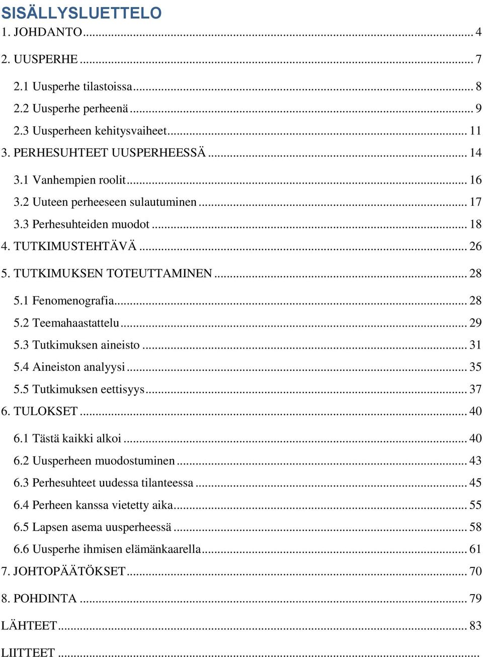 .. 29 5.3 Tutkimuksen aineisto... 31 5.4 Aineiston analyysi... 35 5.5 Tutkimuksen eettisyys... 37 6. TULOKSET... 40 6.1 Tästä kaikki alkoi... 40 6.2 Uusperheen muodostuminen... 43 6.