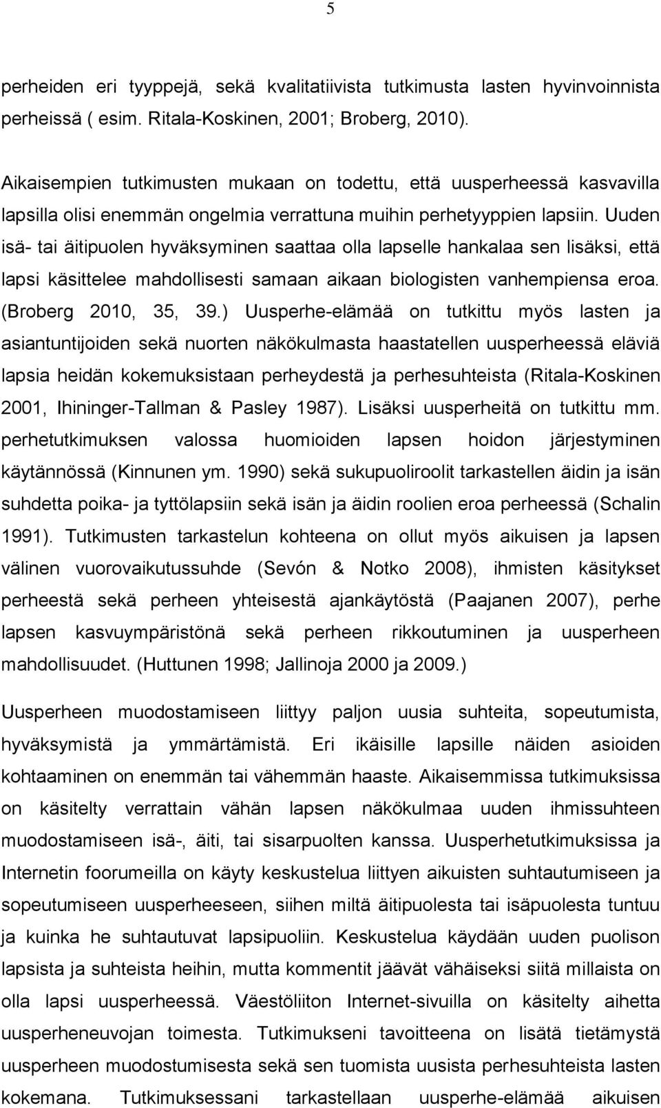 Uuden isä- tai äitipuolen hyväksyminen saattaa olla lapselle hankalaa sen lisäksi, että lapsi käsittelee mahdollisesti samaan aikaan biologisten vanhempiensa eroa. (Broberg 2010, 35, 39.