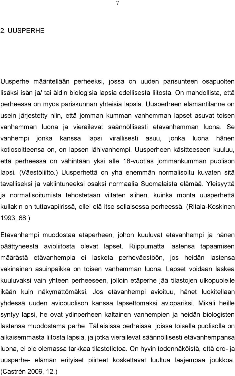 Uusperheen elämäntilanne on usein järjestetty niin, että jomman kumman vanhemman lapset asuvat toisen vanhemman luona ja vierailevat säännöllisesti etävanhemman luona.