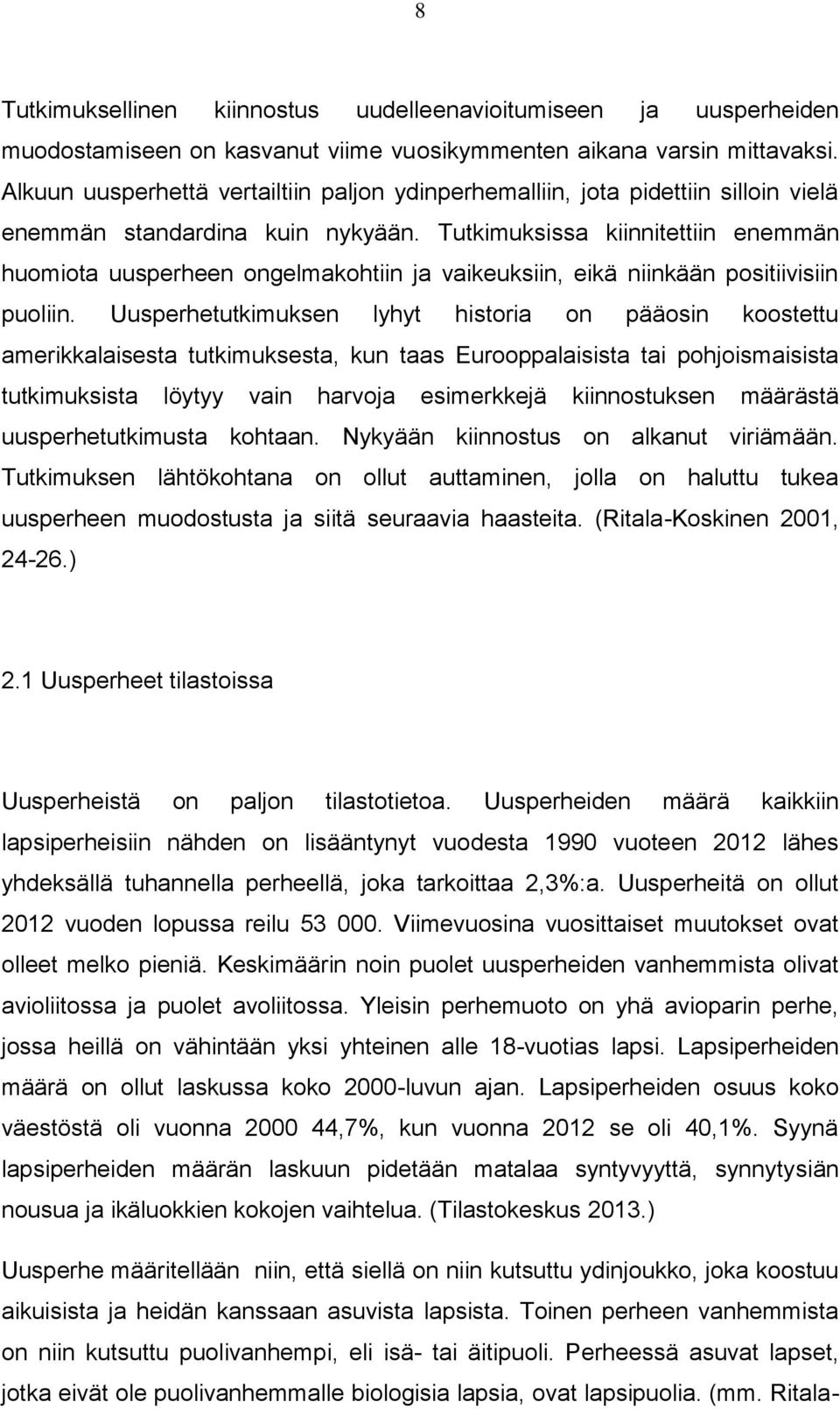 Tutkimuksissa kiinnitettiin enemmän huomiota uusperheen ongelmakohtiin ja vaikeuksiin, eikä niinkään positiivisiin puoliin.