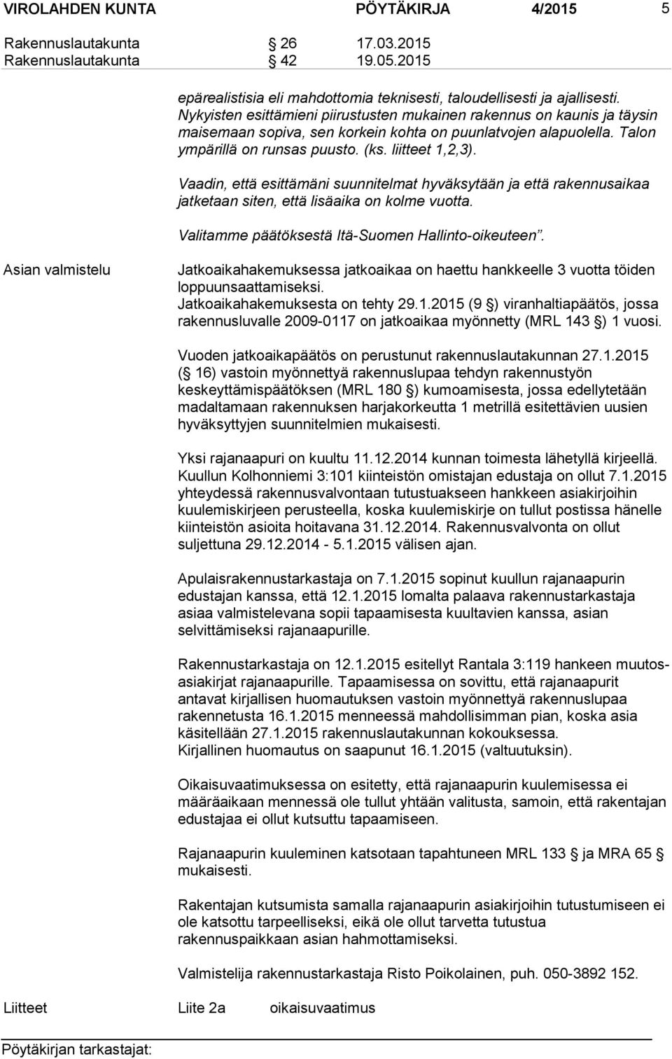 Vaadin, että esittämäni suunnitelmat hyväksytään ja että rakennusaikaa jatketaan siten, että lisäaika on kolme vuotta. Valitamme päätöksestä Itä-Suomen Hallinto-oikeuteen.