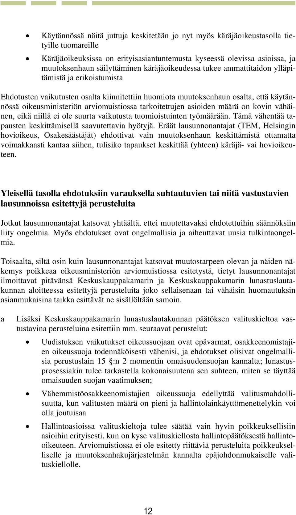 tarkoitettujen asioiden määrä on kovin vähäinen, eikä niillä ei ole suurta vaikutusta tuomioistuinten työmäärään. Tämä vähentää tapausten keskittämisellä saavutettavia hyötyjä.