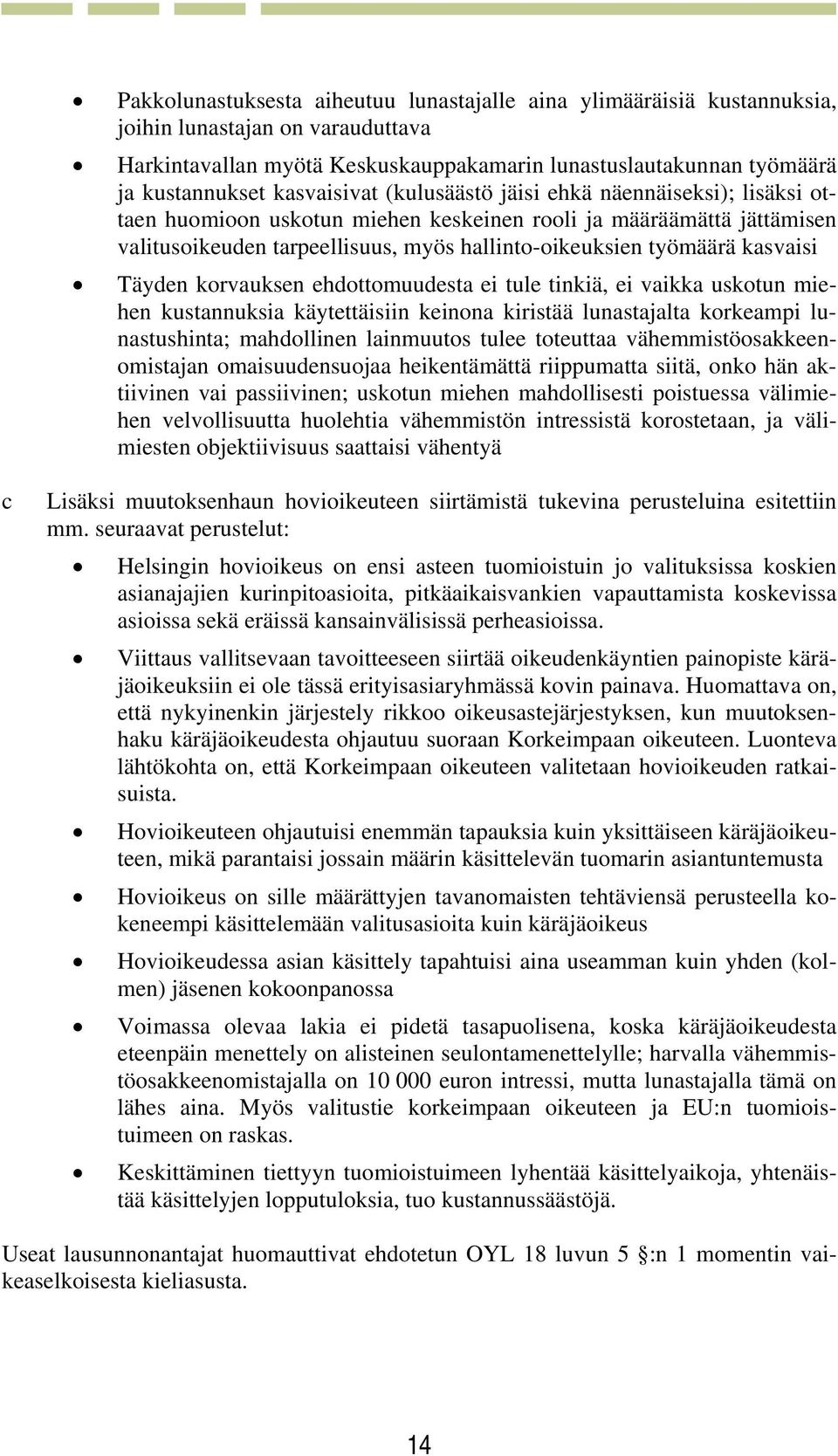 kasvaisi Täyden korvauksen ehdottomuudesta ei tule tinkiä, ei vaikka uskotun miehen kustannuksia käytettäisiin keinona kiristää lunastajalta korkeampi lunastushinta; mahdollinen lainmuutos tulee