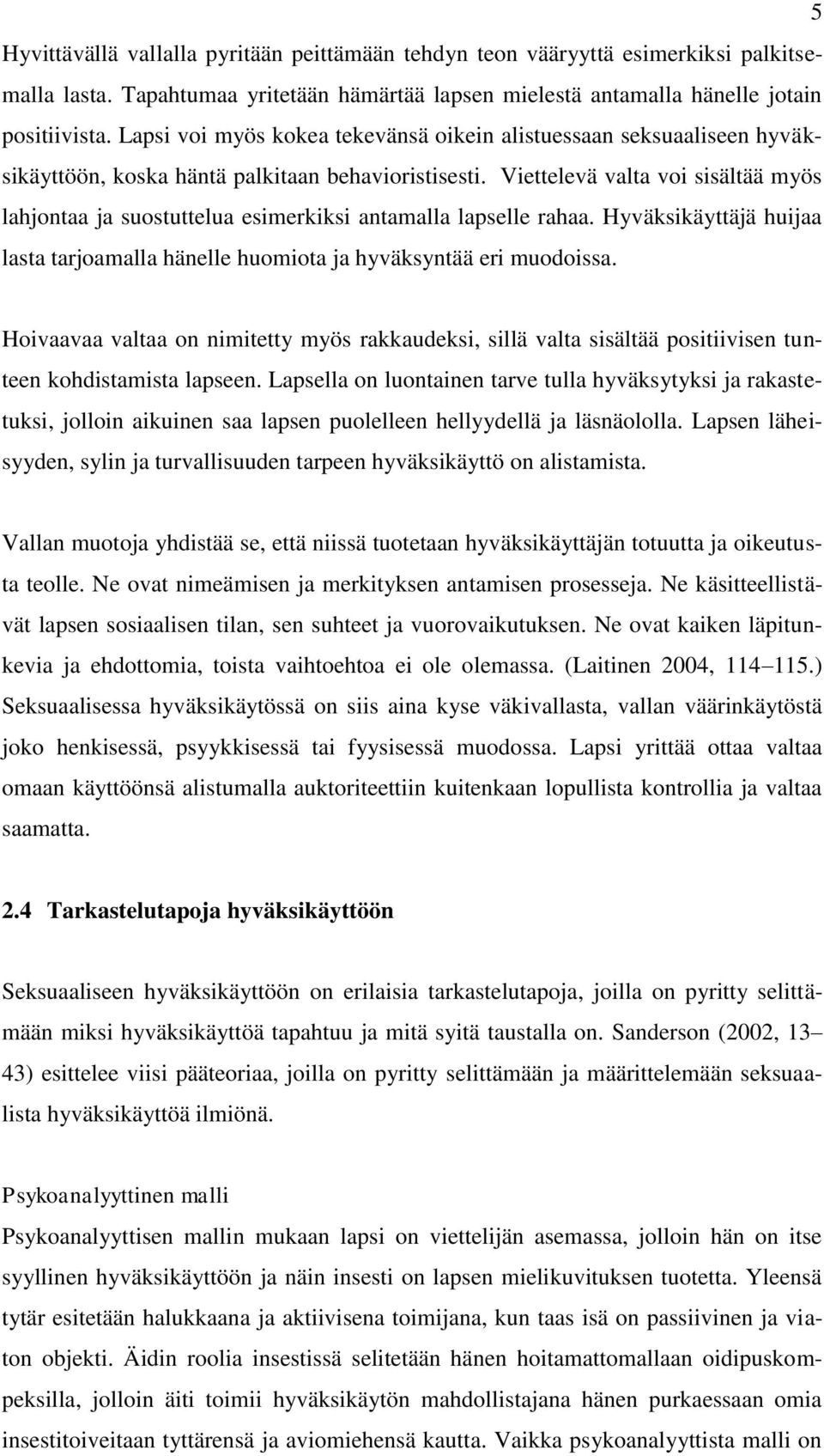 Viettelevä valta voi sisältää myös lahjontaa ja suostuttelua esimerkiksi antamalla lapselle rahaa. Hyväksikäyttäjä huijaa lasta tarjoamalla hänelle huomiota ja hyväksyntää eri muodoissa.