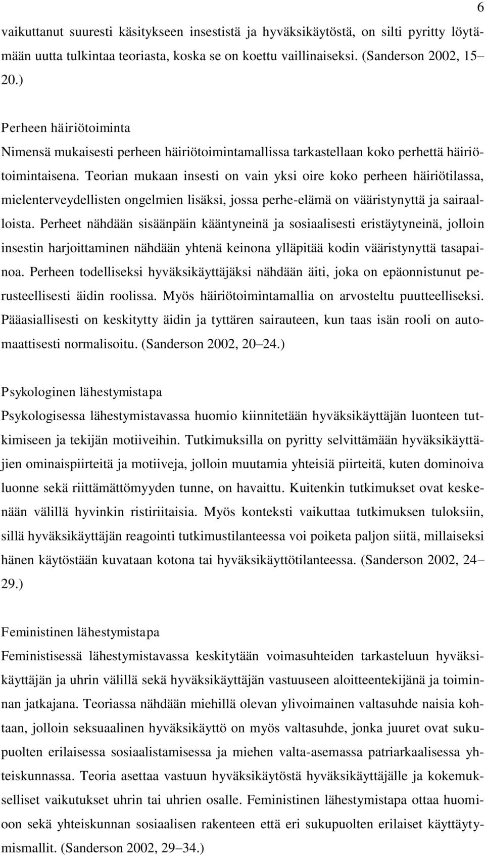 Teorian mukaan insesti on vain yksi oire koko perheen häiriötilassa, mielenterveydellisten ongelmien lisäksi, jossa perhe-elämä on vääristynyttä ja sairaalloista.