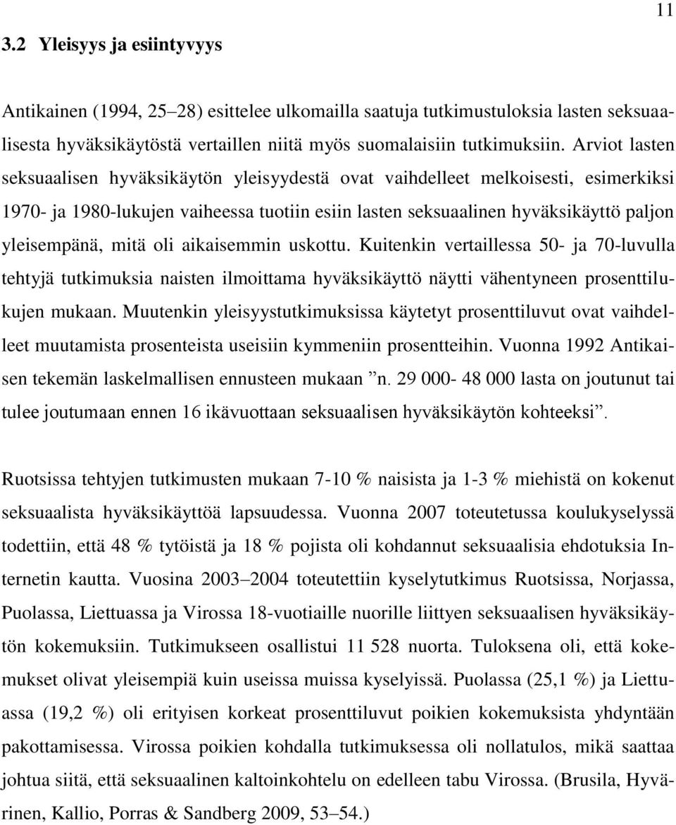 mitä oli aikaisemmin uskottu. Kuitenkin vertaillessa 50- ja 70-luvulla tehtyjä tutkimuksia naisten ilmoittama hyväksikäyttö näytti vähentyneen prosenttilukujen mukaan.