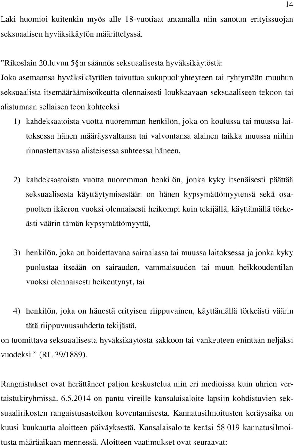 seksuaaliseen tekoon tai alistumaan sellaisen teon kohteeksi 1) kahdeksaatoista vuotta nuoremman henkilön, joka on koulussa tai muussa laitoksessa hänen määräysvaltansa tai valvontansa alainen taikka