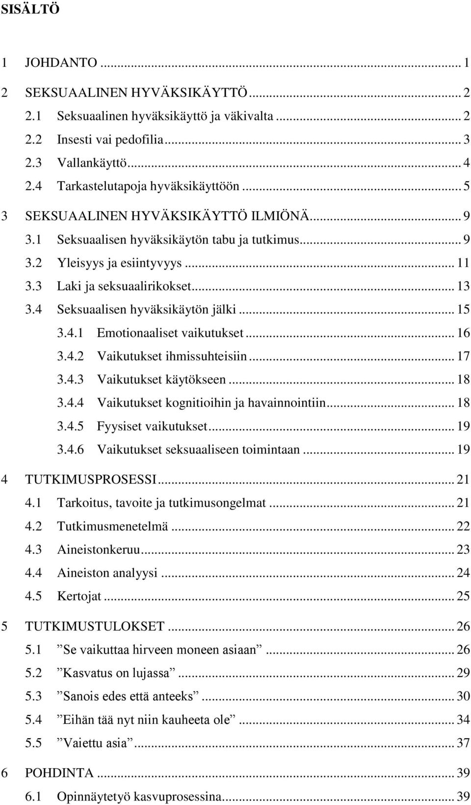 4 Seksuaalisen hyväksikäytön jälki... 15 3.4.1 Emotionaaliset vaikutukset... 16 3.4.2 Vaikutukset ihmissuhteisiin... 17 3.4.3 Vaikutukset käytökseen... 18 3.4.4 Vaikutukset kognitioihin ja havainnointiin.