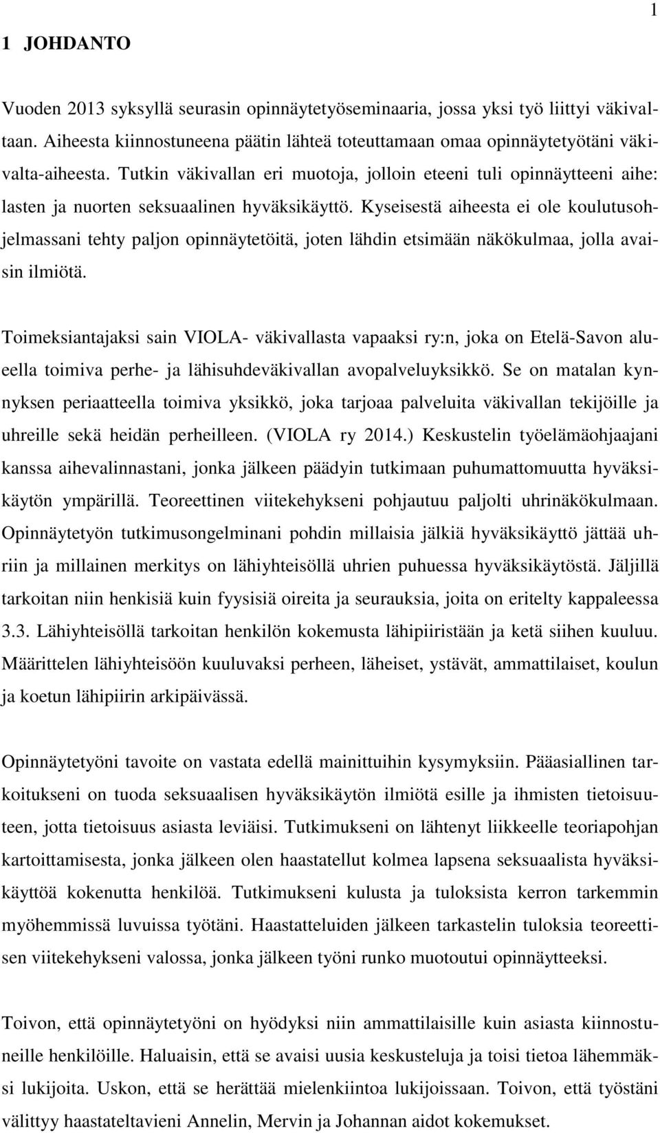 Kyseisestä aiheesta ei ole koulutusohjelmassani tehty paljon opinnäytetöitä, joten lähdin etsimään näkökulmaa, jolla avaisin ilmiötä.