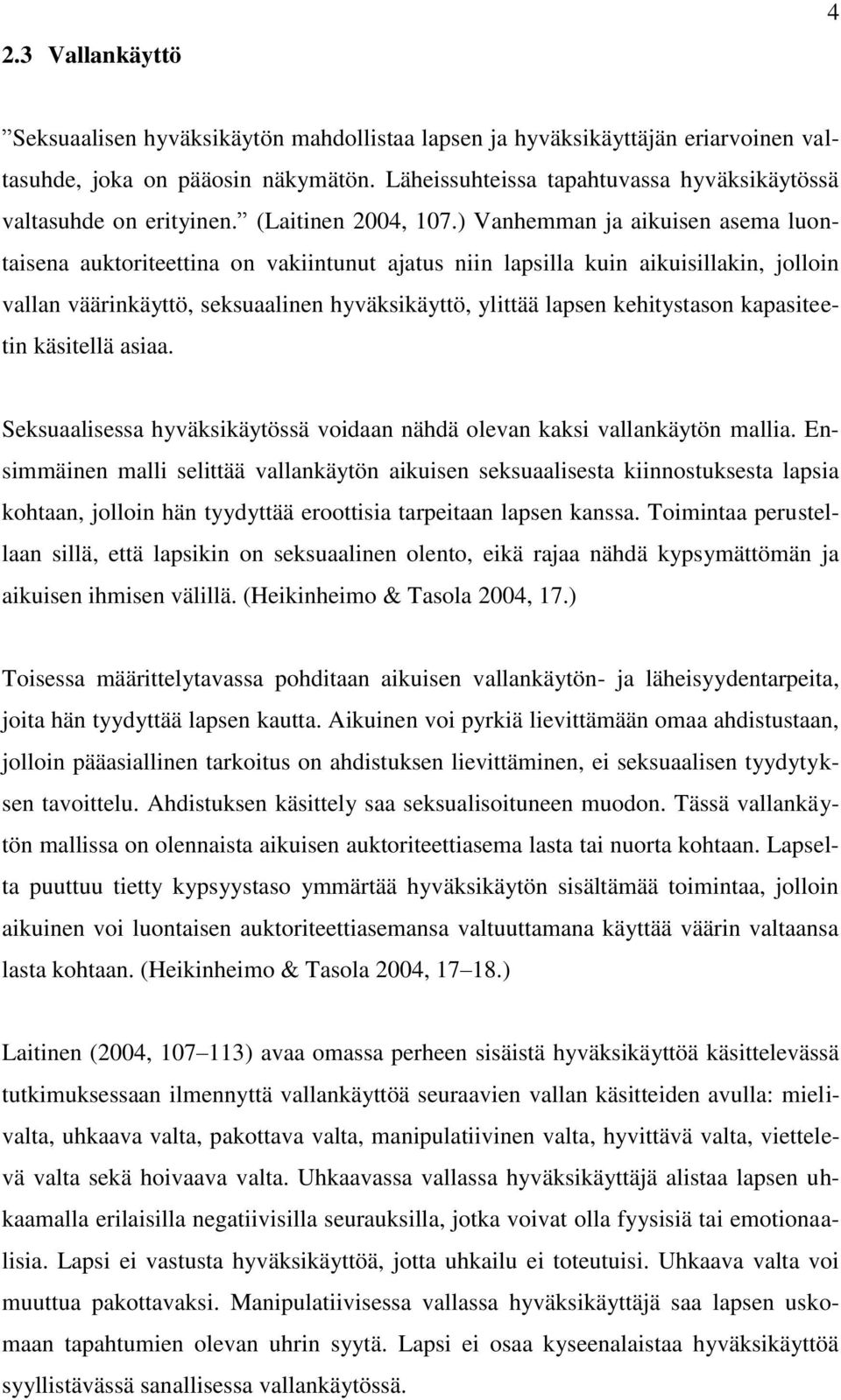 ) Vanhemman ja aikuisen asema luontaisena auktoriteettina on vakiintunut ajatus niin lapsilla kuin aikuisillakin, jolloin vallan väärinkäyttö, seksuaalinen hyväksikäyttö, ylittää lapsen kehitystason