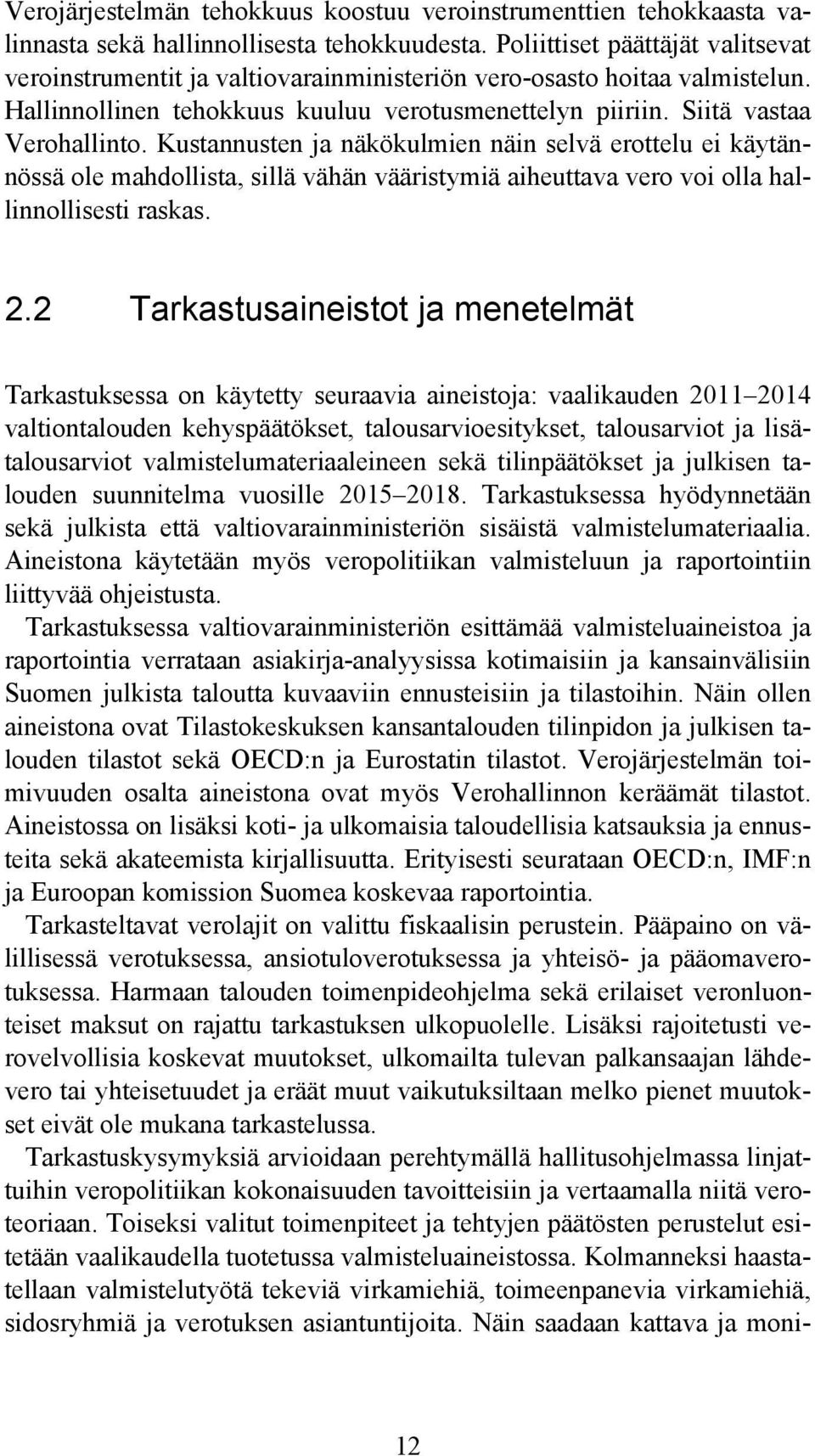 Kustannusten ja näkökulmien näin selvä erottelu ei käytännössä ole mahdollista, sillä vähän vääristymiä aiheuttava vero voi olla hallinnollisesti raskas. 2.