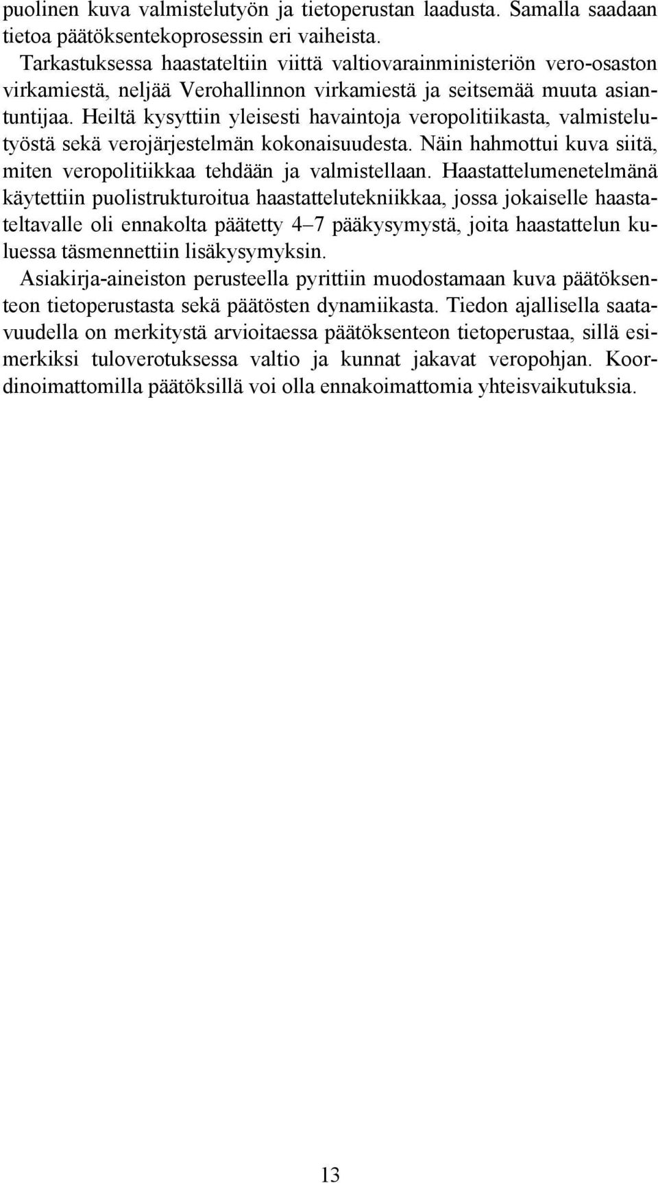 Heiltä kysyttiin yleisesti havaintoja veropolitiikasta, valmistelutyöstä sekä verojärjestelmän kokonaisuudesta. Näin hahmottui kuva siitä, miten veropolitiikkaa tehdään ja valmistellaan.