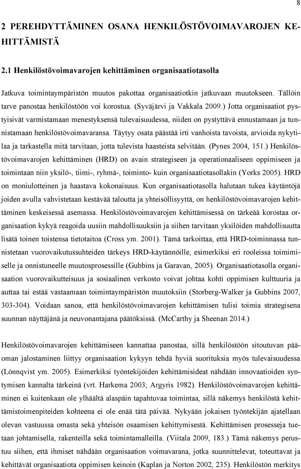 (Syväjärvi ja Vakkala 2009.) Jotta organisaatiot pystyisivät varmistamaan menestyksensä tulevaisuudessa, niiden on pystyttävä ennustamaan ja tunnistamaan henkilöstövoimavaransa.