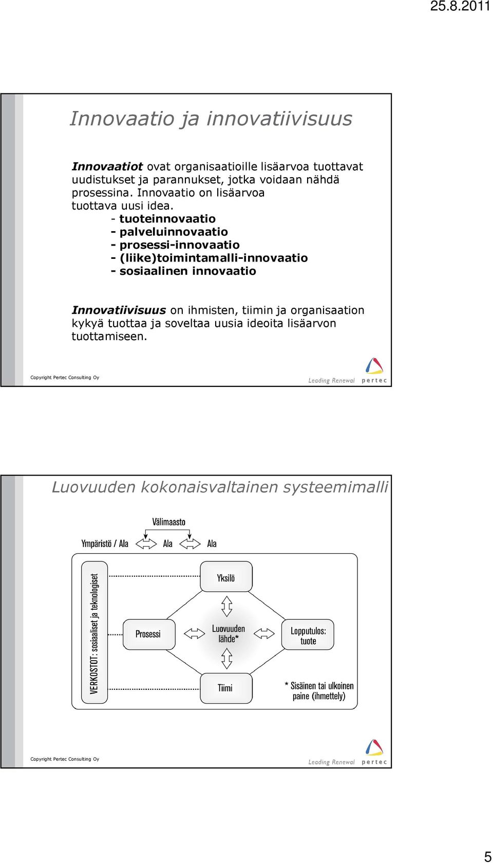 - tuoteinnovaatio - palveluinnovaatio - prosessi-innovaatio - (liike)toimintamalli-innovaatio - sosiaalinen