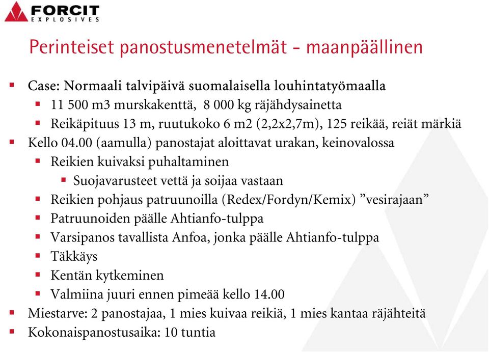 00 (aamulla) panostajat aloittavat urakan, keinovalossa Reikien kuivaksi puhaltaminen Suojavarusteet vettä ja soijaa vastaan Reikien pohjaus patruunoilla