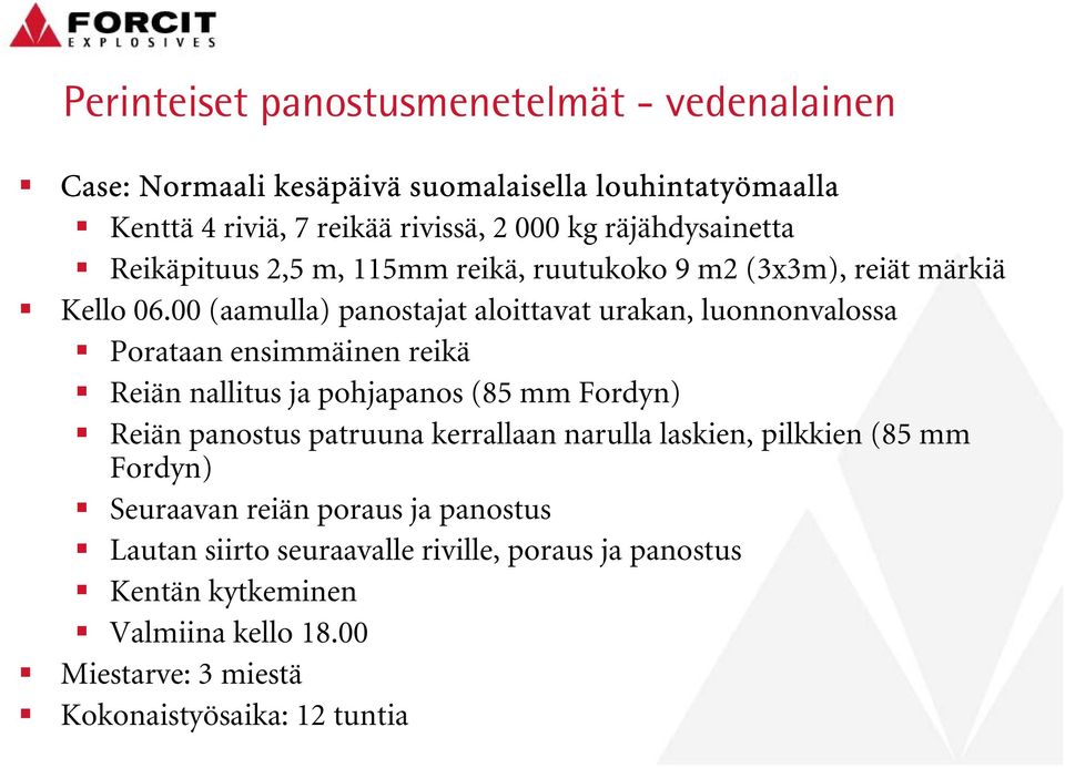 00 (aamulla) panostajat aloittavat urakan, luonnonvalossa Porataan ensimmäinen reikä Reiän nallitus ja pohjapanos (85 mm Fordyn) Reiän panostus patruuna