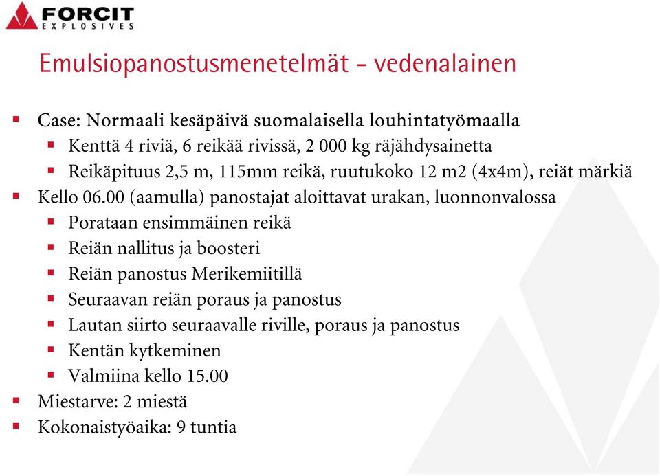 00 (aamulla) panostajat aloittavat urakan, luonnonvalossa Porataan ensimmäinen reikä Reiän nallitus ja boosteri Reiän panostus